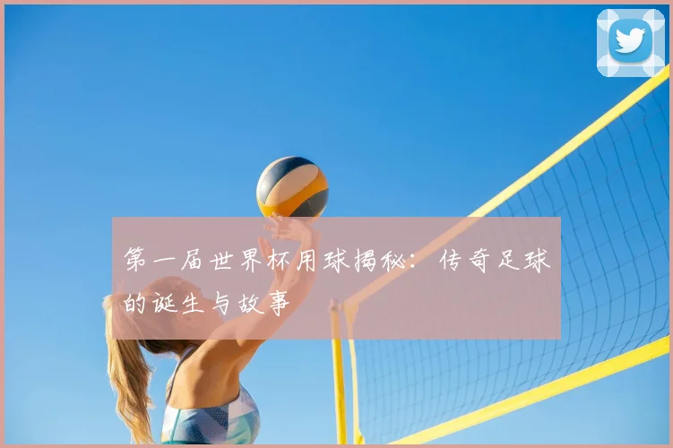 第一届世界杯用球揭秘：传奇足球的诞生与故事