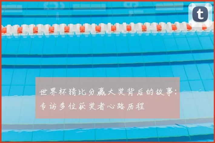 世界杯猜比分赢大奖背后的故事：专访多位获奖者心路历程