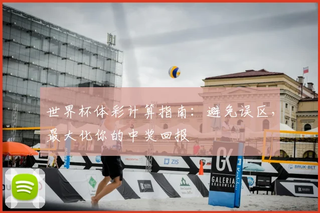 世界杯体彩计算指南:避免误区,最大化你的中奖回报