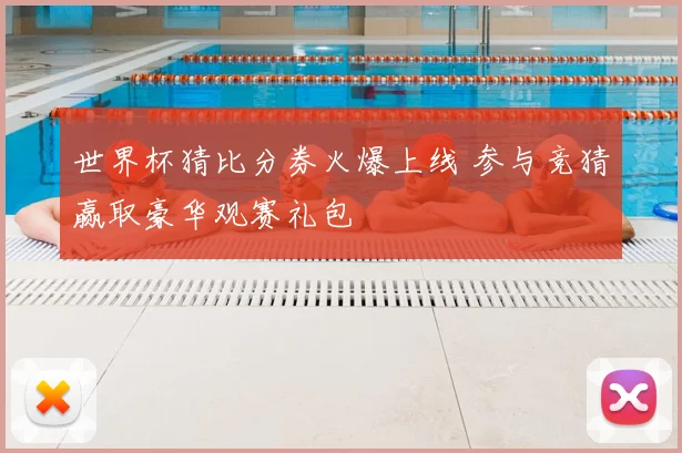 世界杯猜比分券火爆上线 参与竞猜赢取豪华观赛礼包